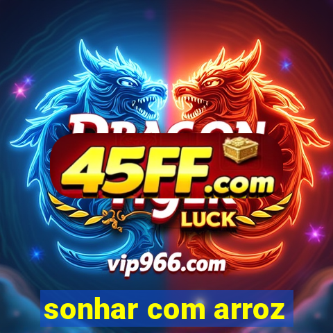 sonhar com arroz